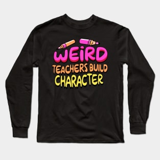 Weird Teachers Build Character Funny Teacher Sayings Long Sleeve T-Shirt